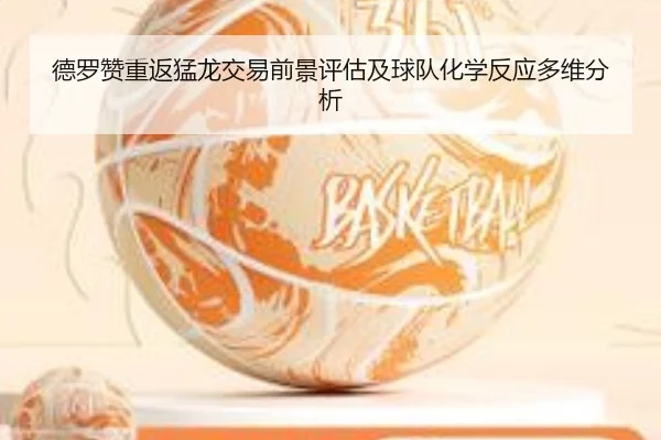 德罗赞重返猛龙交易前景评估及球队化学反应多维分析