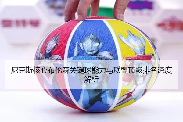 尼克斯核心布伦森关键球能力与联盟顶级排名深度解析