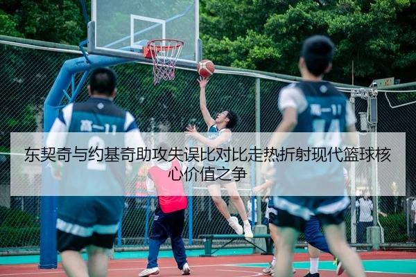 东契奇与约基奇助攻失误比对比走热折射现代篮球核心价值之争